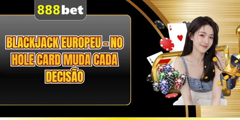 Blackjack Europeu - No Hole Card Muda Cada Decisão