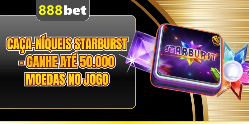 Caça-Níqueis Starburst - Ganhe Até 50.000 Moedas No Jogo 